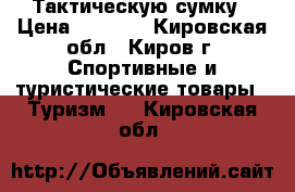 Тактическую сумку › Цена ­ 1 000 - Кировская обл., Киров г. Спортивные и туристические товары » Туризм   . Кировская обл.